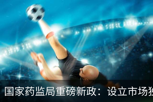 国家药监局重磅新政：设立市场独占期，利好一批创新药
