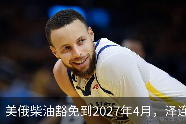 美俄柴油豁免到2027年4月，泽连斯基用邀请函对冲华盛顿